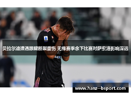 贝拉尔迪遭遇跟腱断裂重伤 无缘赛季余下比赛对萨索洛影响深远